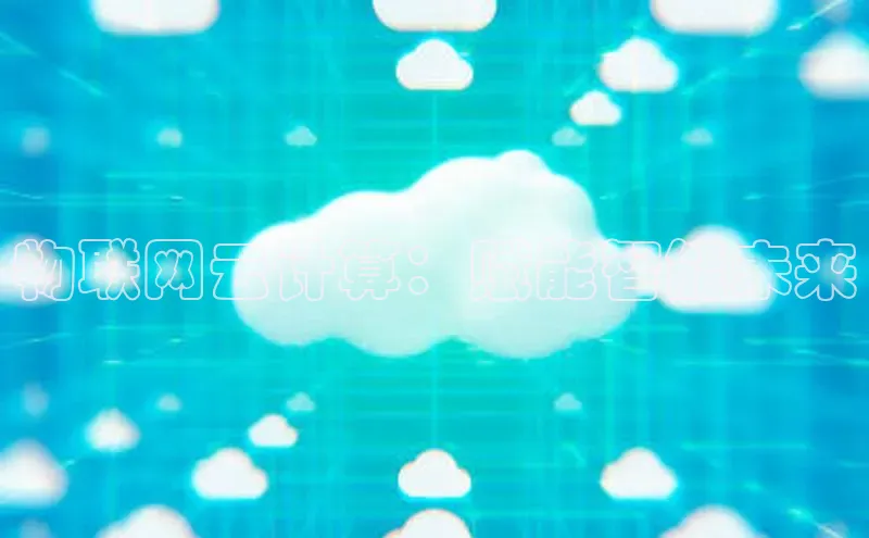 加拿大预测28在线预测官网网易物联网云计算：赋能智能未来