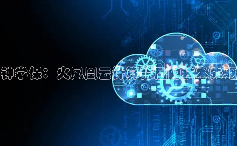 加拿大28圈预测准确率高的百度百聘钟学保：火凤凰云计算背后的技术先驱