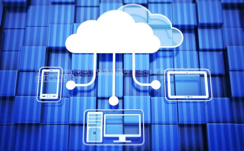 28圈.ccmpc百度手机助手**全面的云计算高级运维技能提升指南：通过动手实践掌握
云端系统管理**