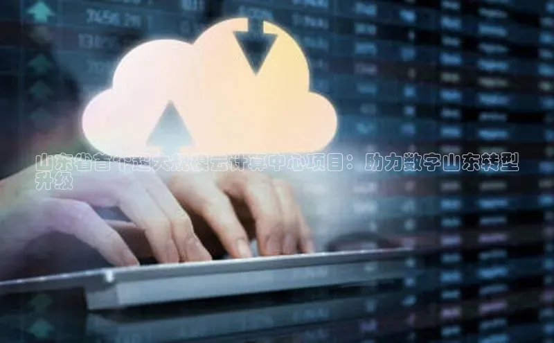 28圈app注册地址光魔科技山东省首个超大规模云计算中心项目：助力数字山东转型
升级