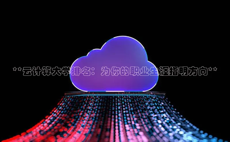 加拿大NG28娱乐软件百度社团赞助平台**云计算大学排名：为你的职业生涯指明方向**