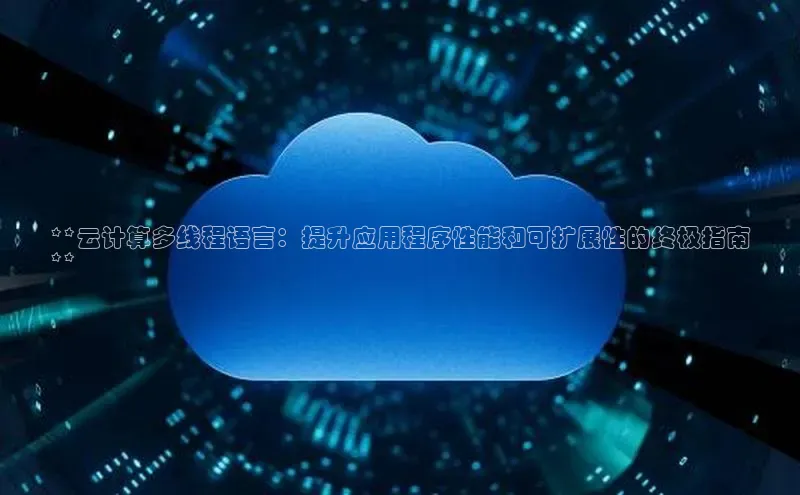 加拿大28开奖结果预测官网阿里尔公司**云计算多线程语言：提升应用程序性能和可扩展性的终极指南
**