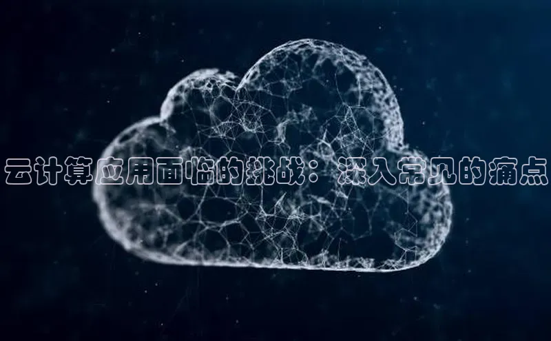 pc28加拿大官网咪牌百度智能云云计算应用面临的挑战：深入常见的痛点