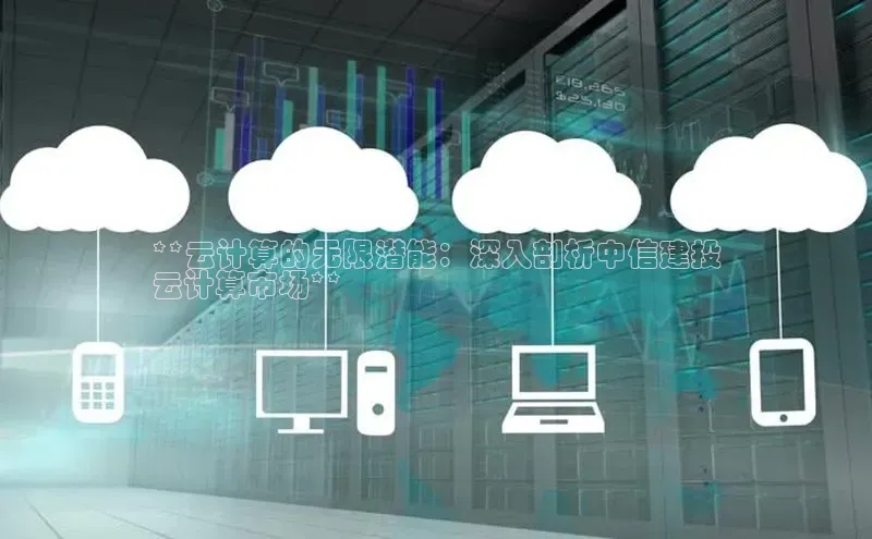 加拿大28圈曹操预测梯哥哥科技**云计算的无限潜能：深入剖析中信建投
云计算市场**