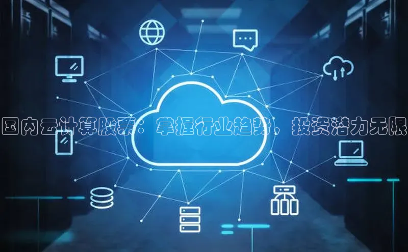 28圈.ccm百度移动开放平台国内云计算股票：掌握行业趋势，投资潜力无限