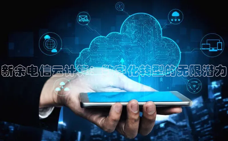 加拿大28开奖结果预测官网阿里尔公司新余电信云计算：数字化转型的无限潜力