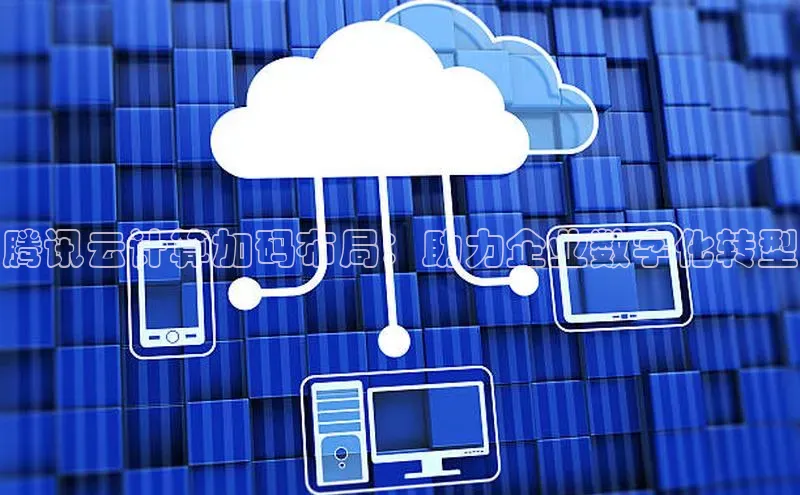 28圈平台官网版下载百度数据开放平台腾讯云计算加码布局：助力企业数字化转型