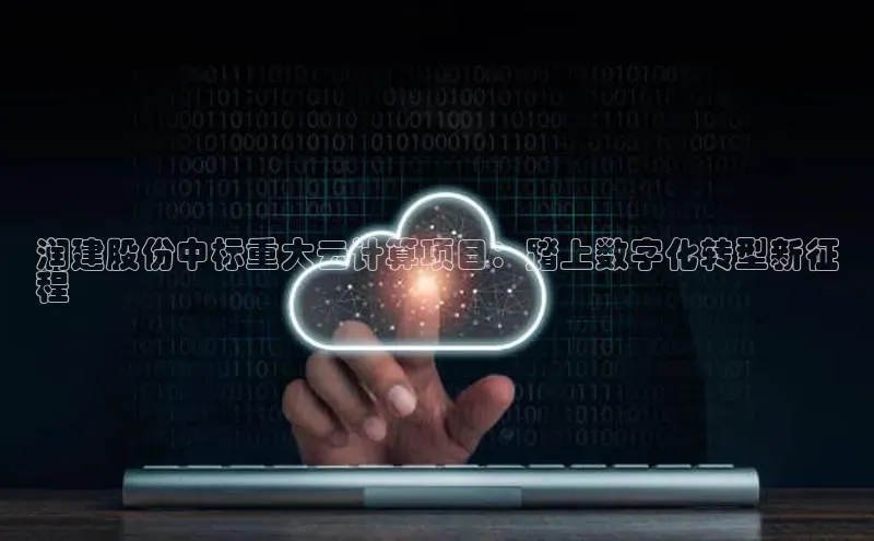 加拿大28预测开奖官网咪牌哇咔哇咔文化润建股份中标重大云计算项目：踏上数字化转型新征
程