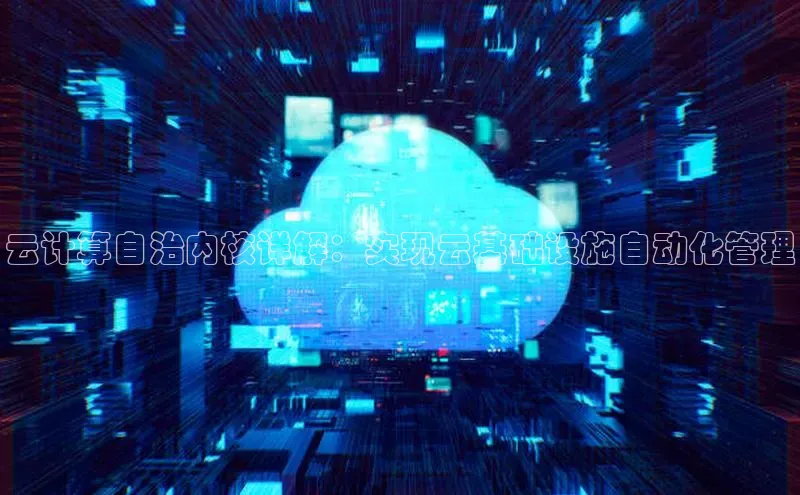 加拿大28圈最新版2023下载神思电子云计算自治内核详解：实现云基础设施自动化管理