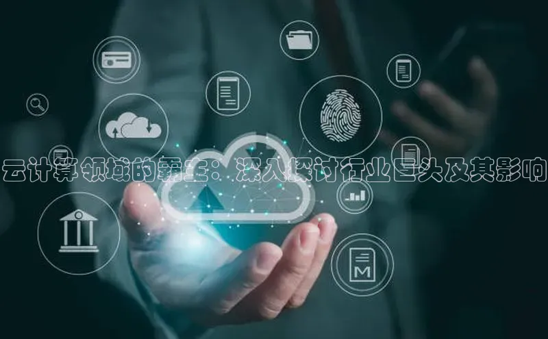 加拿大28预测开奖官网咪牌百度信誉云计算领域的霸主：深入探讨行业巨头及其影响
