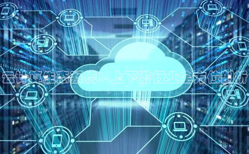 加拿大28圈预测准确率高的轻美电器云计算生态系统：上下游行业全方位剖析