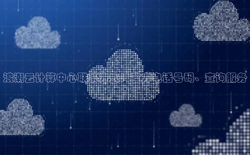 28圈.ccmpc百度手机助手浪潮云计算中心联系方式：官方电话号码、查询服务