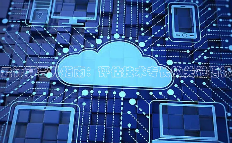 能玩加拿大28的网址百度营销中心云计算晋升指南：评估技术专长的关键指标