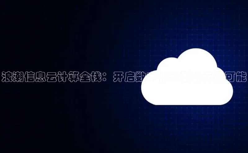 28圈平台链接中文在线浪潮信息云计算全栈：开启数字化转型的无限可能