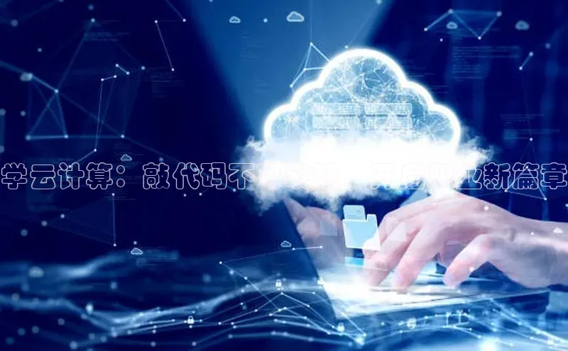 28电子游戏官方网站小度商城学云计算：敲代码不可或缺，开启职业新篇章