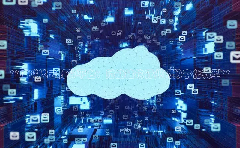 加拿大28圈官网版天键股份**广联达云计算平台：赋能建筑行业的数字化转型**