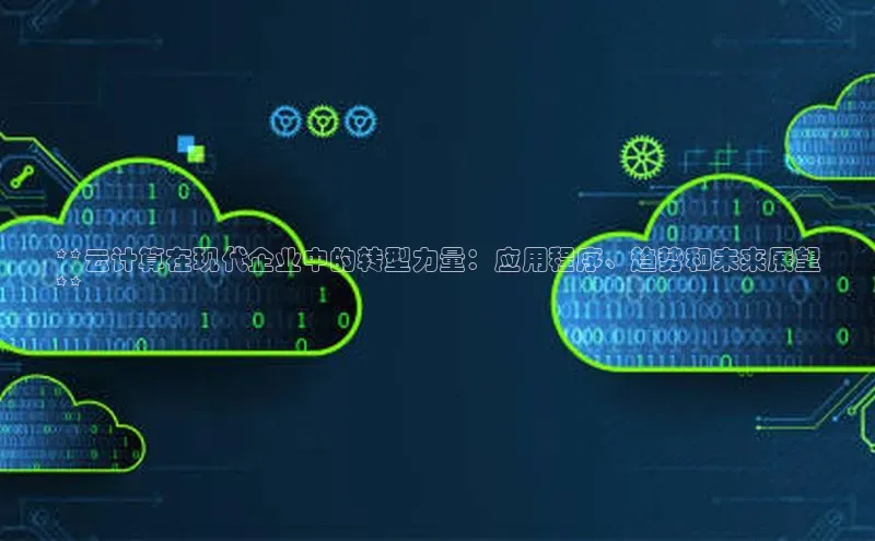 28圈.ccmpc正版宇信科技**云计算在现代企业中的转型力量：应用程序、趋势和未来展望
**