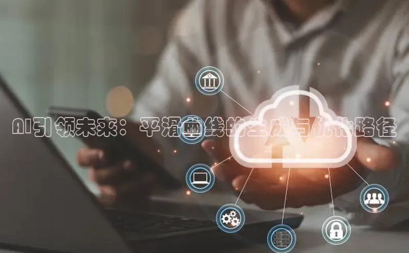 能玩加拿大28的网址百度营销中心AI引领未来：平滑曲线的生成与优化路径