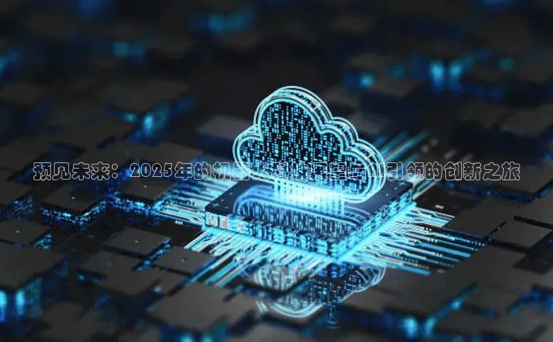 预见未来：2025年的机器人科技展望与AI引领的创新之旅