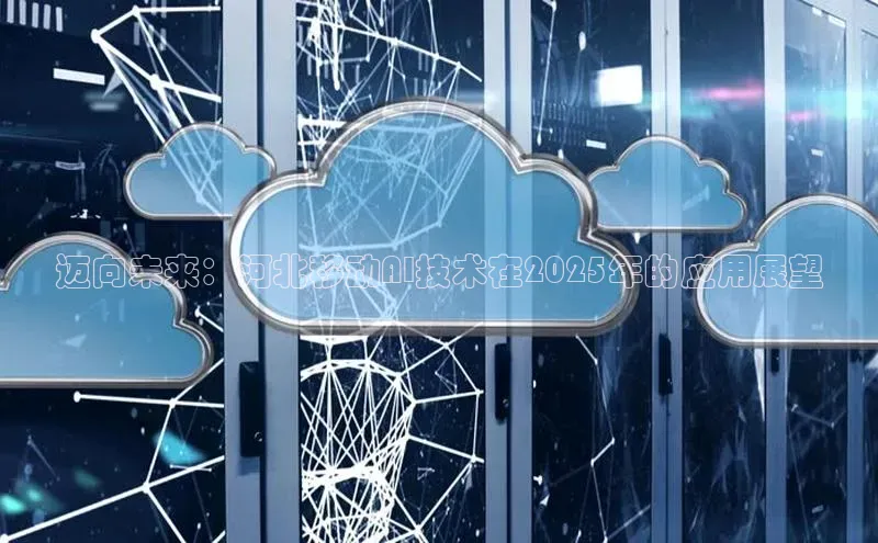 迈向未来：河北移动AI技术在2025年的应用展望