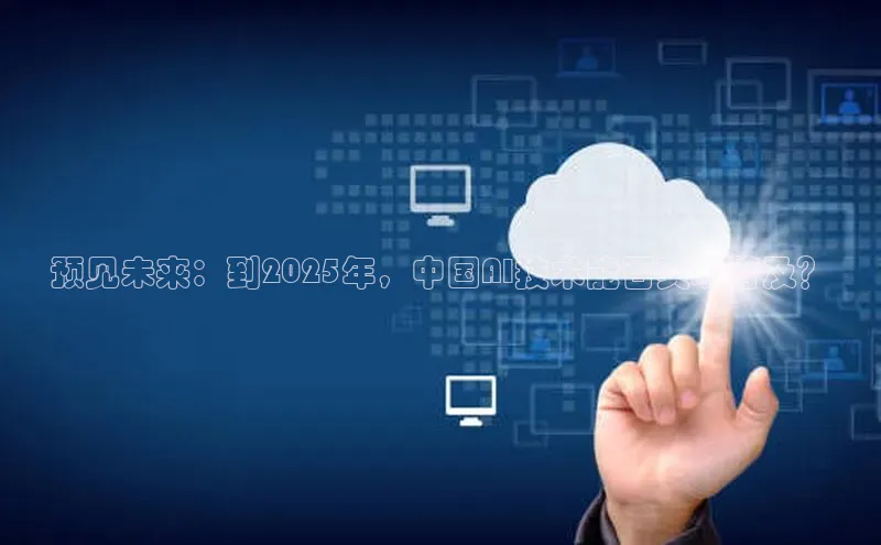 预见未来：到2025年，中国AI技术能否实现普及？