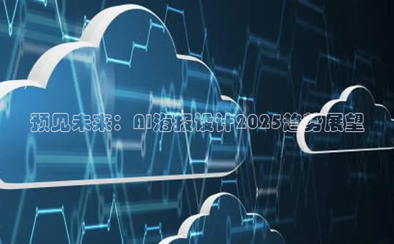 预见未来：AI海报设计2025趋势展望