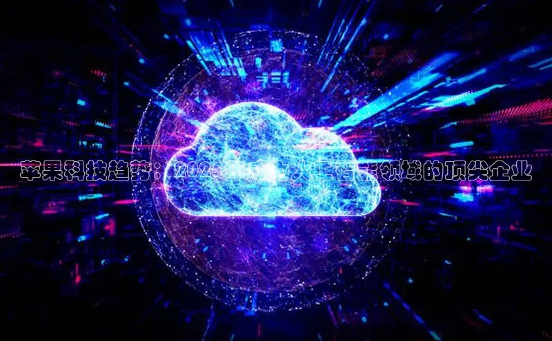 苹果科技趋势：2025年成为人工智能领域的顶尖企业