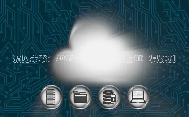 预见未来：2025年最具颠覆性的AI工具预测