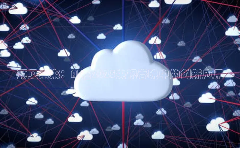 预见未来：AI在2025央视春晚中的创新应用