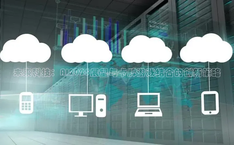 未来科技：AI2025展望与卡牌游戏结合的创新策略