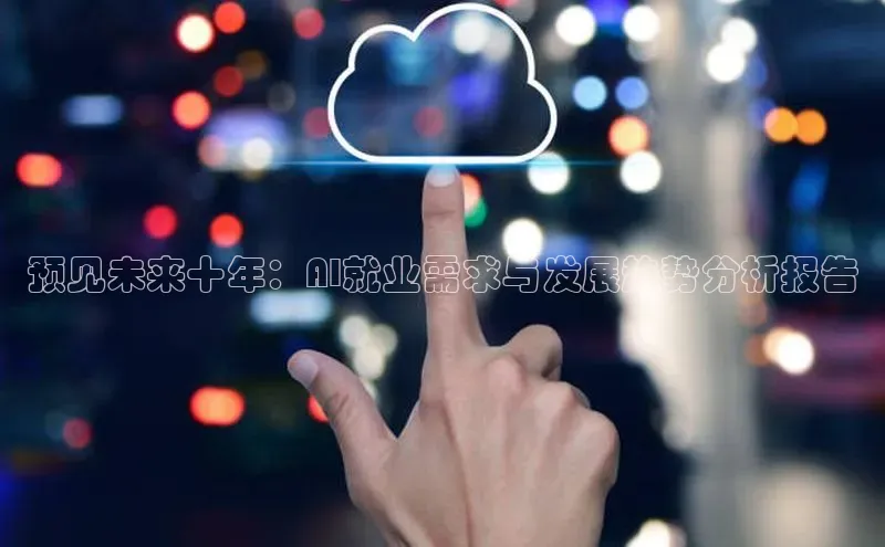 预见未来十年：AI就业需求与发展趋势分析报告