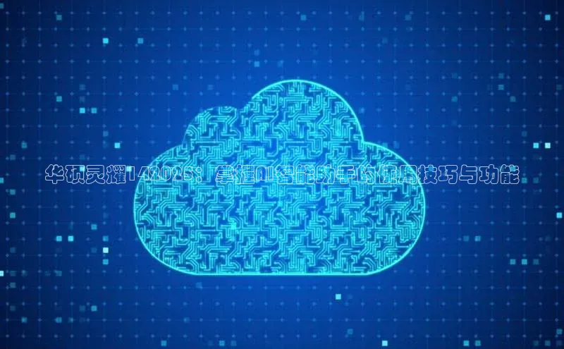 华硕灵耀142025：掌握AI智能助手的使用技巧与功能