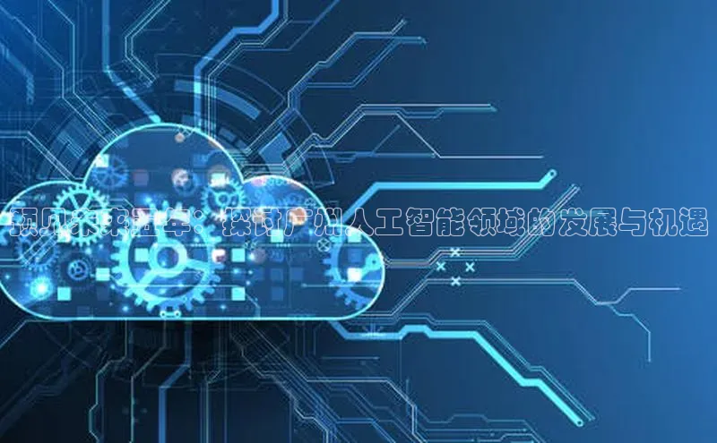 预见未来五年：探讨广州人工智能领域的发展与机遇