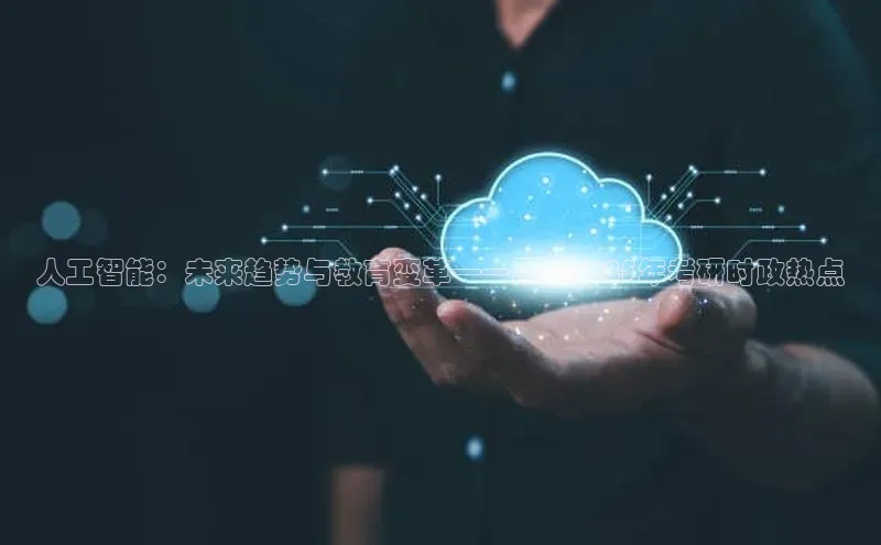 人工智能：未来趋势与教育变革——展望2025年考研时政热点