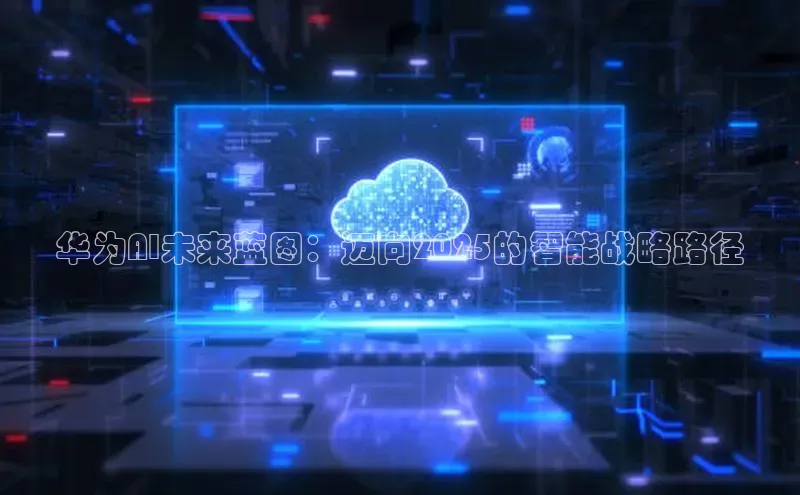 华为AI未来蓝图：迈向2025的智能战略路径