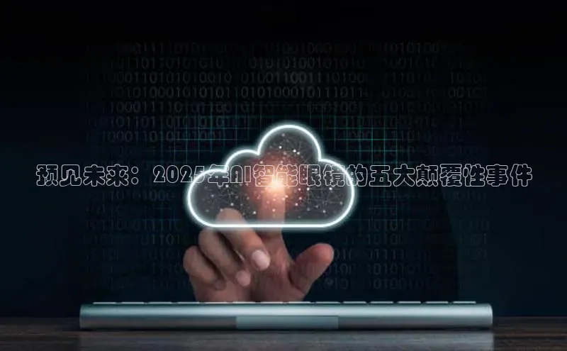 预见未来：2025年AI智能眼镜的五大颠覆性事件