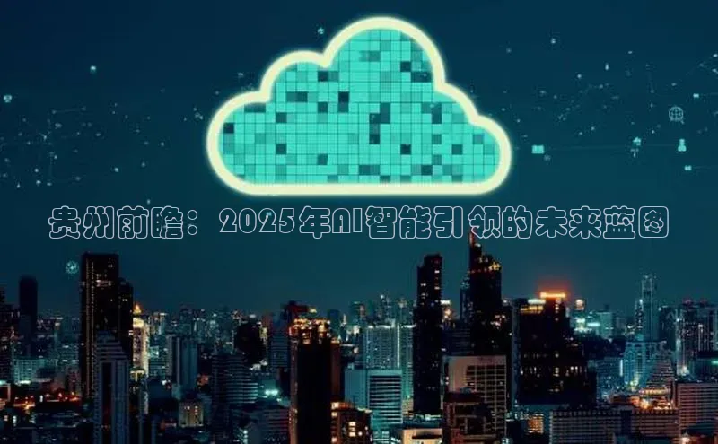 贵州前瞻：2025年AI智能引领的未来蓝图